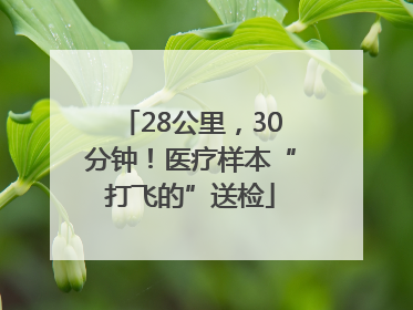 28公里，30分钟！医疗样本“打飞的”送检