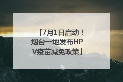 7月1日启动！烟台一地发布HPV疫苗减免政策