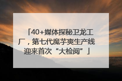 40+媒体探秘卫龙工厂，第七代魔芋爽生产线迎来首次“大检阅”