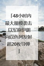 48小时内最大规模袭击 以军称伊朗向以色列发射超20枚导弹