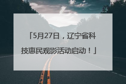 5月27日，辽宁省科技惠民观影活动启动！