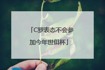 C罗表态不会参加今年世俱杯