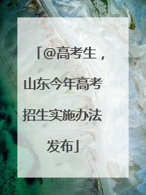 @高考生，山东今年高考招生实施办法发布