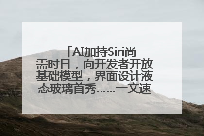 AI加持Siri尚需时日，向开发者开放基础模型，界面设计液态玻璃首秀……一文速览苹果WWDC