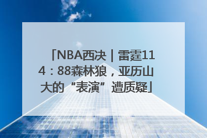 NBA西决｜雷霆114：88森林狼，亚历山大的“表演”遭质疑