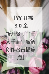 YY 开播 3.0 全新升级，“千人千面”破解创作者直播痛点